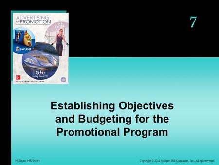 McGraw-Hill/Irwin Copyright © 2012 McGraw-Hill Companies, Inc., All right reversed 7 Establishing Objectives and Budgeting for the Promotional Program.