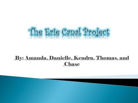 By: Amanda, Danielle, Kendra, Thomas, and Chase. A canal is a waterway dug across the land. It goes from Buffalo to the Albany. It was Dewitt Clinton’s.