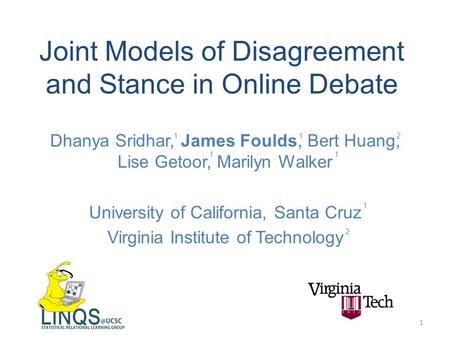 Joint Models of Disagreement and Stance in Online Debate Dhanya Sridhar, James Foulds, Bert Huang, Lise Getoor, Marilyn Walker University of California,