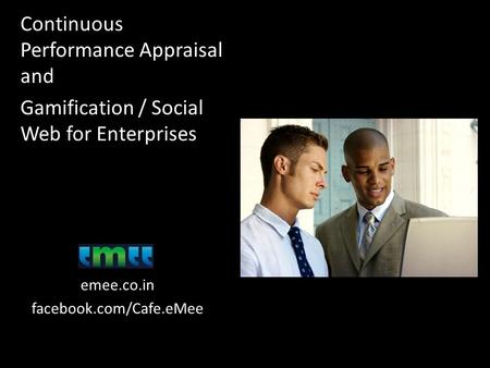 Continuous Performance Appraisal and Gamification / Social Web for Enterprises emee.co.in facebook.com/Cafe.eMee.