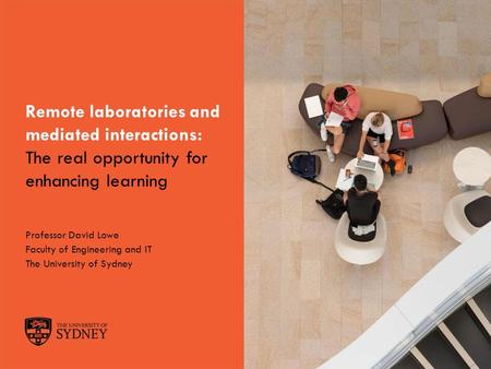 The University of SydneyPage 1 Remote laboratories and mediated interactions: The real opportunity for enhancing learning Professor David Lowe Faculty.