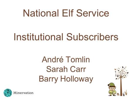 National Elf Service Institutional Subscribers André Tomlin Sarah Carr Barry Holloway.