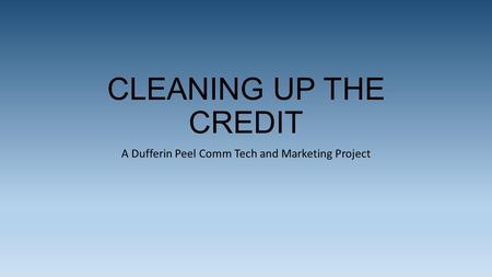 CLEANING UP THE CREDIT A Dufferin Peel Comm Tech and Marketing Project.