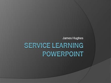 James Hughes. What is Service Learning  is a course-based, credit-bearing educational experience in which students (a) participate in an organized service.