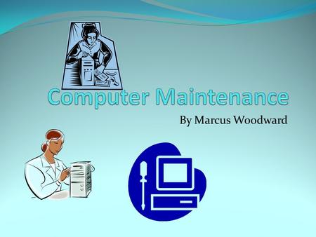 By Marcus Woodward. List Objectives For The Chapter Identify Problems that can occur if hardware is not properly maintained. Identify routine maintenance.