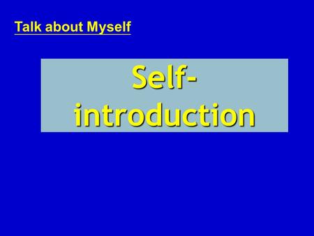 Talk about Myself Self- introduction. Who Am I? My name is ________. I am happy to meet you.