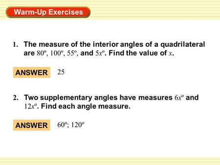 1.	The measure of the interior angles of a quadrilateral are 80º, 100º, 55º, and 5xº. Find the value of x. ANSWER 25 2.	Two supplementary angles have measures.