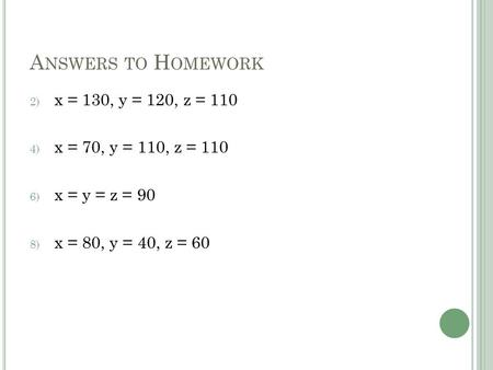 A NSWERS TO H OMEWORK 2) x = 130, y = 120, z = 110 4) x = 70, y = 110, z = 110 6) x = y = z = 90 8) x = 80, y = 40, z = 60.