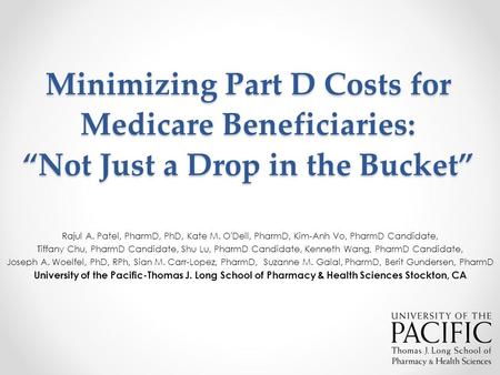 Minimizing Part D Costs for Medicare Beneficiaries: “Not Just a Drop in the Bucket” Rajul A. Patel, PharmD, PhD, Kate M. O'Dell, PharmD, Kim-Anh Vo, PharmD.