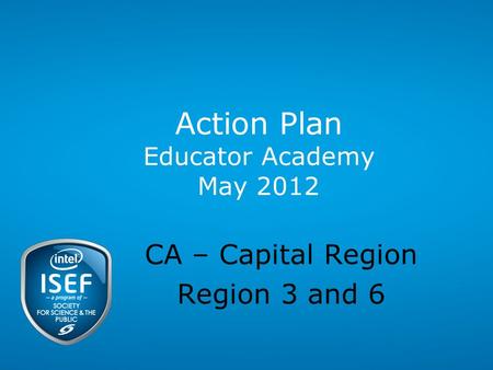 Action Plan Educator Academy May 2012 CA – Capital Region Region 3 and 6.