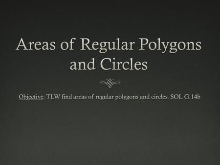 Do- Now 04-14-2014Do- Now 04-14-2014  Warm UP  Go over Test  Review beginning slides from before break  TLW find areas of regular polygons and circles.