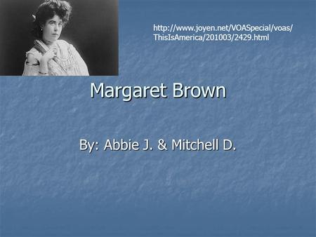 Margaret Brown By: Abbie J. & Mitchell D. Margaret Brown  ThisIsAmerica/201003/2429.html.