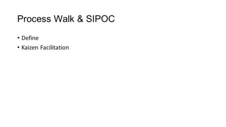 Process Walk & SIPOC Define Kaizen Facilitation. Objectives Understand the process as a “system” Describe the concept of an entity and how it relates.