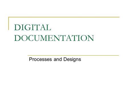 DIGITAL DOCUMENTATION Processes and Designs. Information in another format.