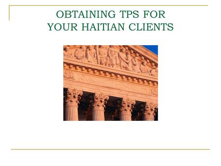 OBTAINING TPS FOR YOUR HAITIAN CLIENTS. What is TPS? In response to the destruction caused by the earthquake in Haiti last week, Temporary Protected Status,