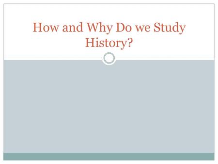 How and Why Do we Study History?. Why Study History? Class List 1. To help us understand the world today; to make better decisions; so that we don’t repeat.