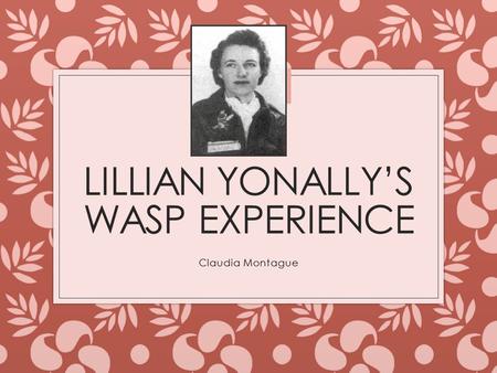 LILLIAN YONALLY’S WASP EXPERIENCE Claudia Montague.