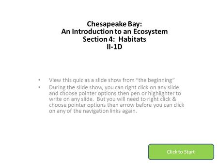 Chesapeake Bay: An Introduction to an Ecosystem Section 4: Habitats II-1D View this quiz as a slide show from “the beginning” During the slide show, you.