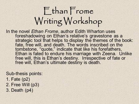 Ethan Frome Writing Workshop In the novel Ethan Frome, author Edith Wharton uses foreshadowing on Ethan’s relative’s gravestone as a strategic tool that.