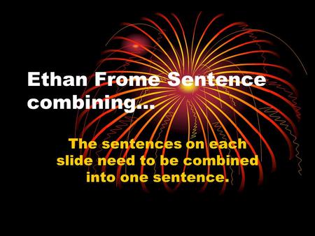 Ethan Frome Sentence combining… The sentences on each slide need to be combined into one sentence.