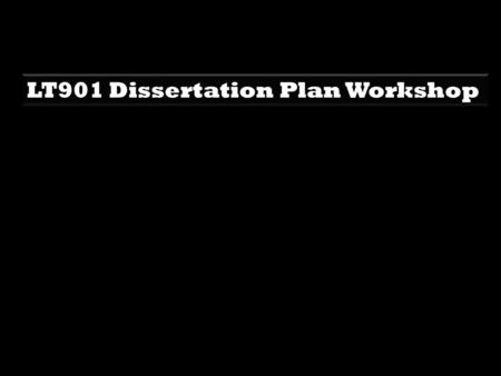 LT901 Dissertation Plan Workshop. Summer dissertation schedule Dissertation Proposal - submitted for approval by 9 th May (by email to your supervisor)