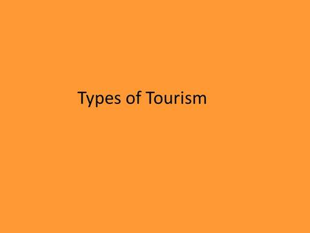 Types of Tourism. Business Tourism Travel to Complete a business Transaction or event Examples – conference/meeting.