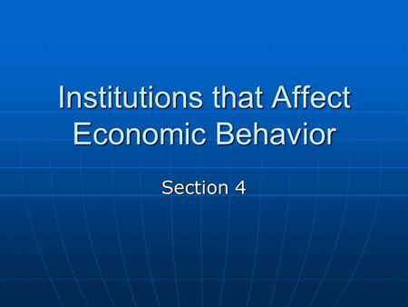 Institutions that Affect Economic Behavior Section 4.