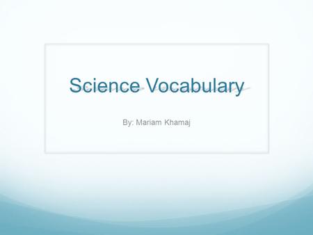 Science Vocabulary By: Mariam Khamaj. Orbit The path an object in space takes while revolving around another object. For example, it takes 1 year for.