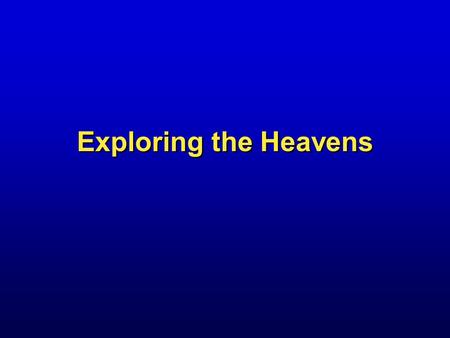 Exploring the Heavens. Humans have always looked up at the sky and wondered.