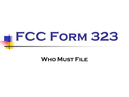 FCC Form 323 Who Must File. Who Must File Form 323? Licensee Corp. 1 Licensee Corp. 2 A Corp. Limited Partnership, LP Individuals (other than sole proprietor.