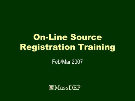 On-Line Source Registration Training Feb/Mar 2007 MassDEP.