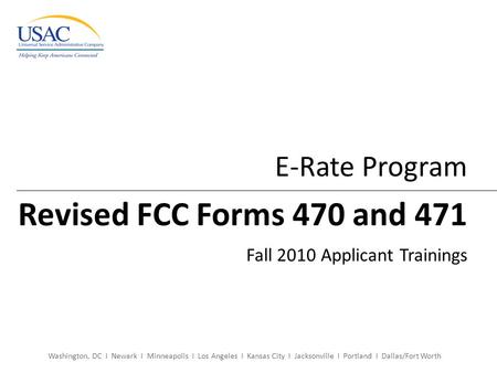 Washington, DC I Newark I Minneapolis I Los Angeles I Kansas City I Jacksonville I Portland I Dallas/Fort Worth E-Rate Program Revised FCC Forms 470 and.