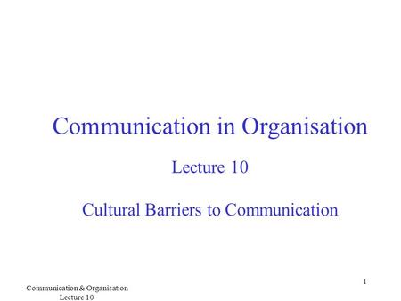 Communication & Organisation Lecture 10 1 Communication in Organisation Lecture 10 Cultural Barriers to Communication.