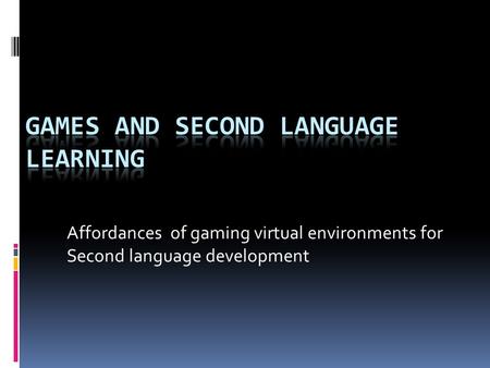 Affordances of gaming virtual environments for Second language development.