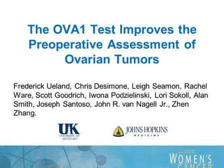 The OVA1 Test Improves the Preoperative Assessment of Ovarian Tumors Frederick Ueland, Chris Desimone, Leigh Seamon, Rachel Ware, Scott Goodrich, Iwona.