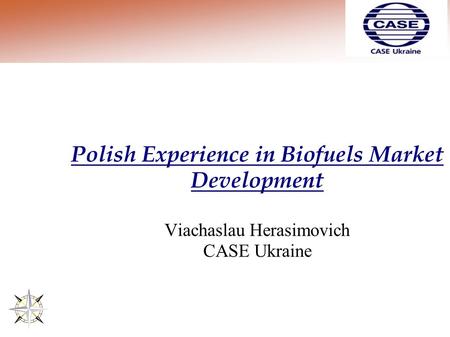 Polish Experience in Biofuels Market Development Viachaslau Herasimovich CASE Ukraine.