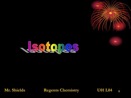 1 Mr. ShieldsRegents Chemistry U01 L04 2 Dalton’s Atomic Theory Recall that one of Dalton’s postulates said: All atoms of the same element are the same.