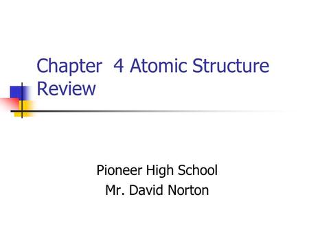 Chapter 4 Atomic Structure Review Pioneer High School Mr. David Norton.