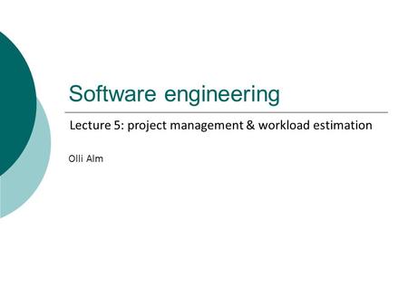 Software engineering Olli Alm Lecture 5: project management & workload estimation.