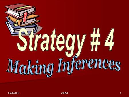 10/20/2015AVRSB1. 10/20/2015AVRSB2 Use This Strategy... Making inferences is about going beyond what is printed on the page. It is about “ reading between.