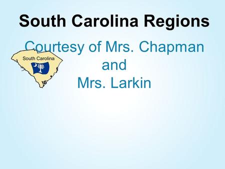 South Carolina Regions Courtesy of Mrs. Chapman and Mrs. Larkin.