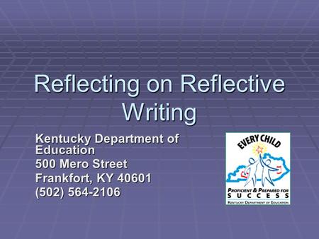 Reflecting on Reflective Writing Kentucky Department of Education 500 Mero Street Frankfort, KY 40601 (502) 564-2106.