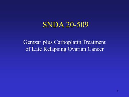 1 SNDA 20-509 Gemzar plus Carboplatin Treatment of Late Relapsing Ovarian Cancer.