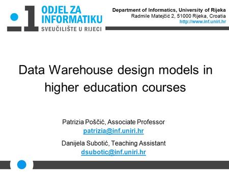 Data Warehouse design models in higher education courses Patrizia Poščić, Associate Professor Danijela Subotić, Teaching Assistant.