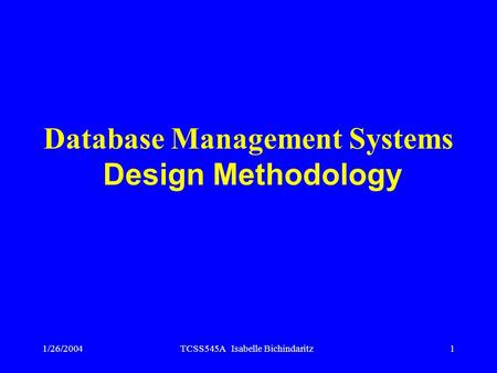 1/26/2004TCSS545A Isabelle Bichindaritz1 Database Management Systems Design Methodology.