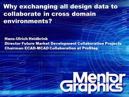 Why exchanging all design data to collaborate in cross domain environments? Hans-Ulrich Heidbrink Director Future Market Development Collaboration Projects.