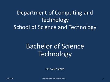 Department of Computing and Technology School of Science and Technology Bachelor of Science Technology CIP Code 159999 1 Program Quality Improvement Report.