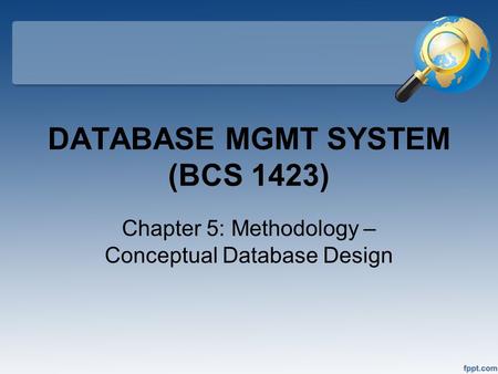 DATABASE MGMT SYSTEM (BCS 1423) Chapter 5: Methodology – Conceptual Database Design.