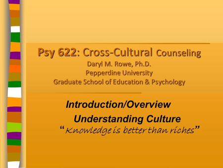 Psy 622: Cross-Cultural Counseling Daryl M. Rowe, Ph.D. Pepperdine University Graduate School of Education & Psychology Introduction/Overview Understanding.