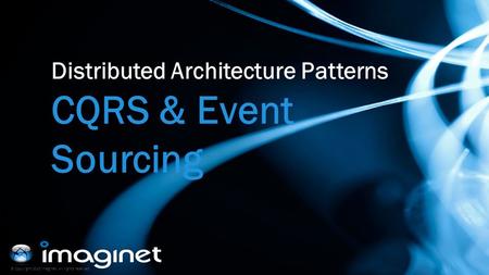 © Copyright 2010 Imaginet. All rights reserved. Distributed Architecture Patterns CQRS & Event Sourcing.